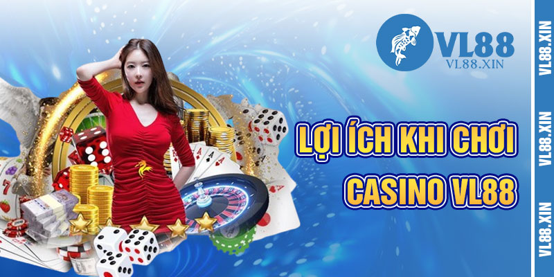 Lợi Ích Khi Chơi Casino VL88