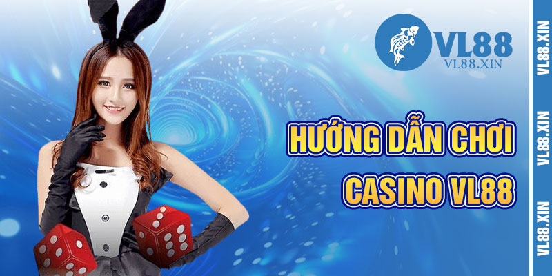 Hướng Dẫn Chơi Casino VL88 Hiệu Quả