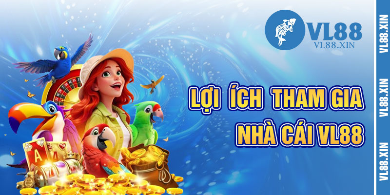 Lợi Ích Khi Tham Gia VL88