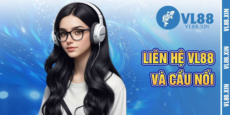Liên Hệ VL88 Và Cầu Nối Hỗ Trợ
